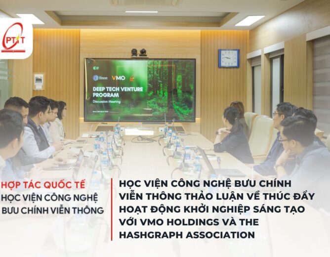 HỌC VIỆN CÔNG NGHỆ BƯU CHÍNH VIỄN THÔNG THẢO LUẬN VỀ THÚC ĐẨY HOẠT ĐỘNG KHỞI NGHIỆP SÁNG TẠO VỚI VMO HOLDINGS VÀ THE HASHGRAPH ASSOCIATION